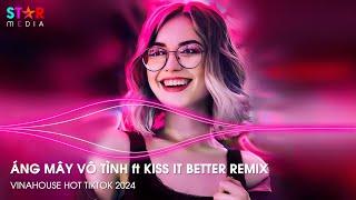 ÁNG MÂY VÔ TÌNH ft KISS IT BETTER REMIX - NHẠC TREND REMIX HOT TIKTOK - NONSTOP 2024 VINAHOUSE