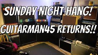 Sunday Night Hang! Guitarman45 Returns!!