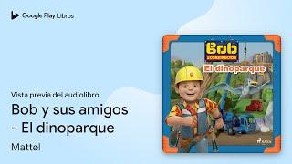 Bob y sus amigos - El dinoparque de Mattel · Vista previa del audiolibro