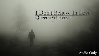 I Don't Believe in Love - Queensrÿche cover (Audio Only)