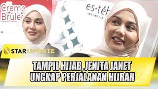 HIJRAH! JENITA JANET KINI TAMPIL DENGAN HIJAB, BUKA BISNIS DAN PERJALANAN HIJRAH | STAR UPDATE