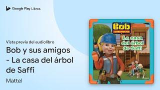 Bob y sus amigos - La casa del árbol de Saffi de Mattel · Vista previa del audiolibro