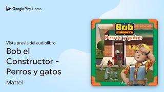 Bob el Constructor - Perros y gatos de Mattel · Vista previa del audiolibro