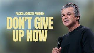 Don't Give Up Now | Jentezen Franklin