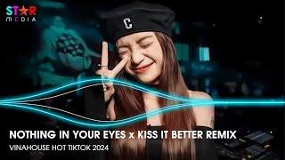 NOTHING IN YOUR EYES x KISS IT BETTER REMIX - FULL TRACK NHẠC TREND TIKTOK - NONSTOP 2024 VINAHOUSE