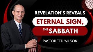 Revelation's Reveals Eternal Sign, The Sabbath | Pastor Ted Wilson