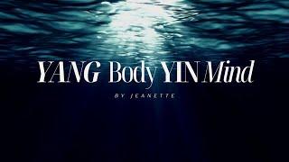 YANG Body YIN Mind – by Jeanette