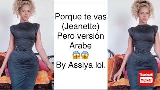 Porque te vaz - jeanette | 2024 (Versión Arabe) by Assiya lolu