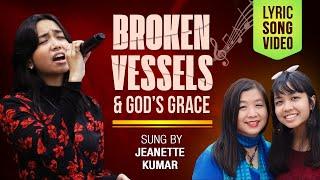 COVER SONG | LYRIC VIDEO | BROKEN VESSELS & GOD’s GRACE | SUNG BY JEANETTE KUMAR