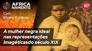 Pensar Africanamente - A mulher negra ideal nas representações imagéticasdo século XIX