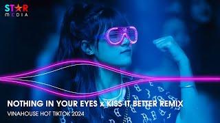 NOTHING IN YOUR EYES x KISS IT BETTER REMIX - FULL TRACK NHẠC TREND TIKTOK - NONSTOP 2024 VINAHOUSE