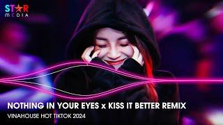 NOTHING IN YOUR EYES x KISS IT BETTER REMIX - FULL TRACK NHẠC TREND TIKTOK - NONSTOP 2024 VINAHOUSE