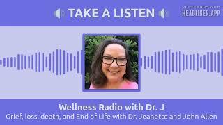 Grief, loss, death, and End of Life with Dr. Jeanette and John Allen | Wellness Radio with Dr. J