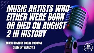 Music Artists Who Were Born or Who Died on August 2 in History: Music History Today Segment August 2