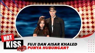 Fuji dan Aisar Khaled Menjalin Hubungan yang Serius? | Hot Kiss