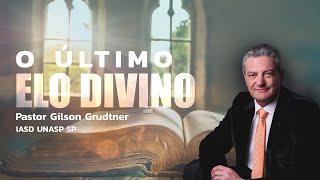 O ÚLTIMO ELO DIVINO | PR. GILSON GRUDTNER | IGREJA UNASP SP