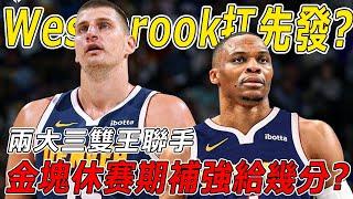 Westbrook扛先發？金塊休赛期補強給幾分？兩大三雙王聯手，是新版360組合還是金塊再度登頂？！