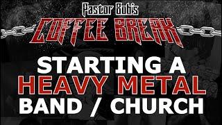 STARTING A METAL BAND OR CHURCH / Pastor Bob's Coffee Break